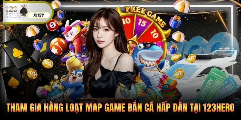 Tham gia hàng loạt map game bắn cá hấp dẫn tại 123Hero
