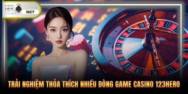 Trải nghiệm thỏa thích nhiều dòng game casino 123Hero