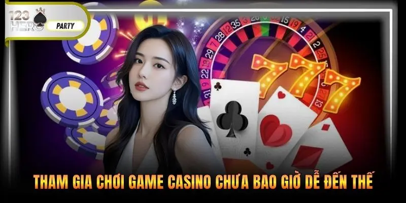Tham gia chơi game casino chưa bao giờ dễ đến thế