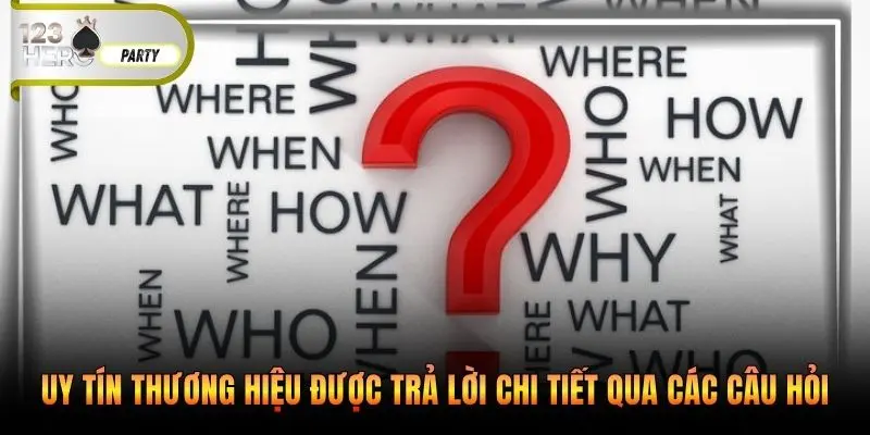 Uy tín thương hiệu được trả lời chi tiết qua các câu hỏi