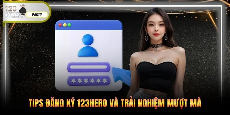 Tips đăng ký 123Hero và trải nghiệm mượt mà