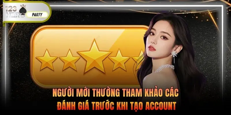 Người mới thường tham khảo các đánh giá trước khi tạo account