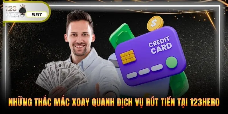 Những thắc mắc xoay quanh dịch vụ rút tiền tại 123Hero