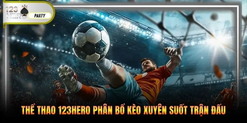 Thể thao 123Hero phân bổ kèo xuyên suốt trận đấu